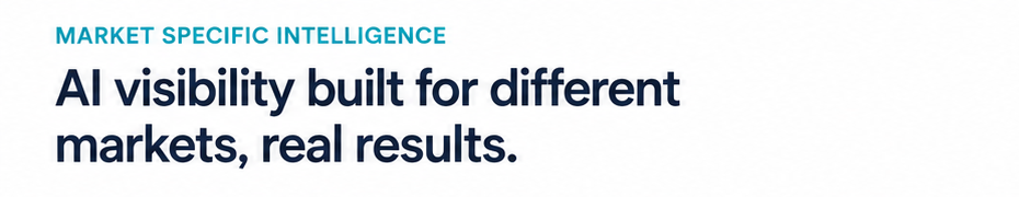 Market specific intelligence. AI visibility built for different markets, real results.